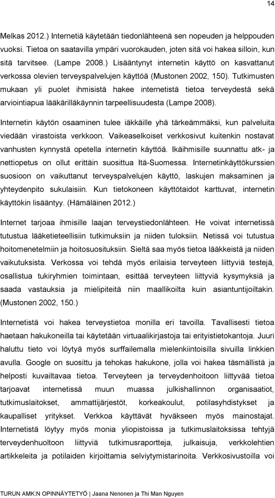 Tutkimusten mukaan yli puolet ihmisistä hakee internetistä tietoa terveydestä sekä arviointiapua lääkärilläkäynnin tarpeellisuudesta (Lampe 2008).