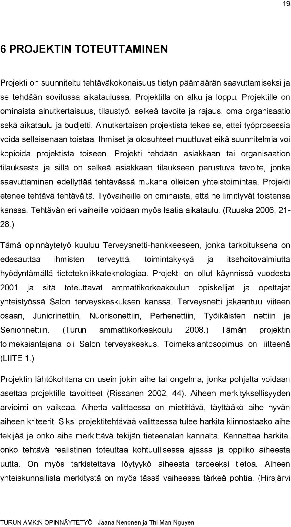 Ainutkertaisen projektista tekee se, ettei työprosessia voida sellaisenaan toistaa. Ihmiset ja olosuhteet muuttuvat eikä suunnitelmia voi kopioida projektista toiseen.