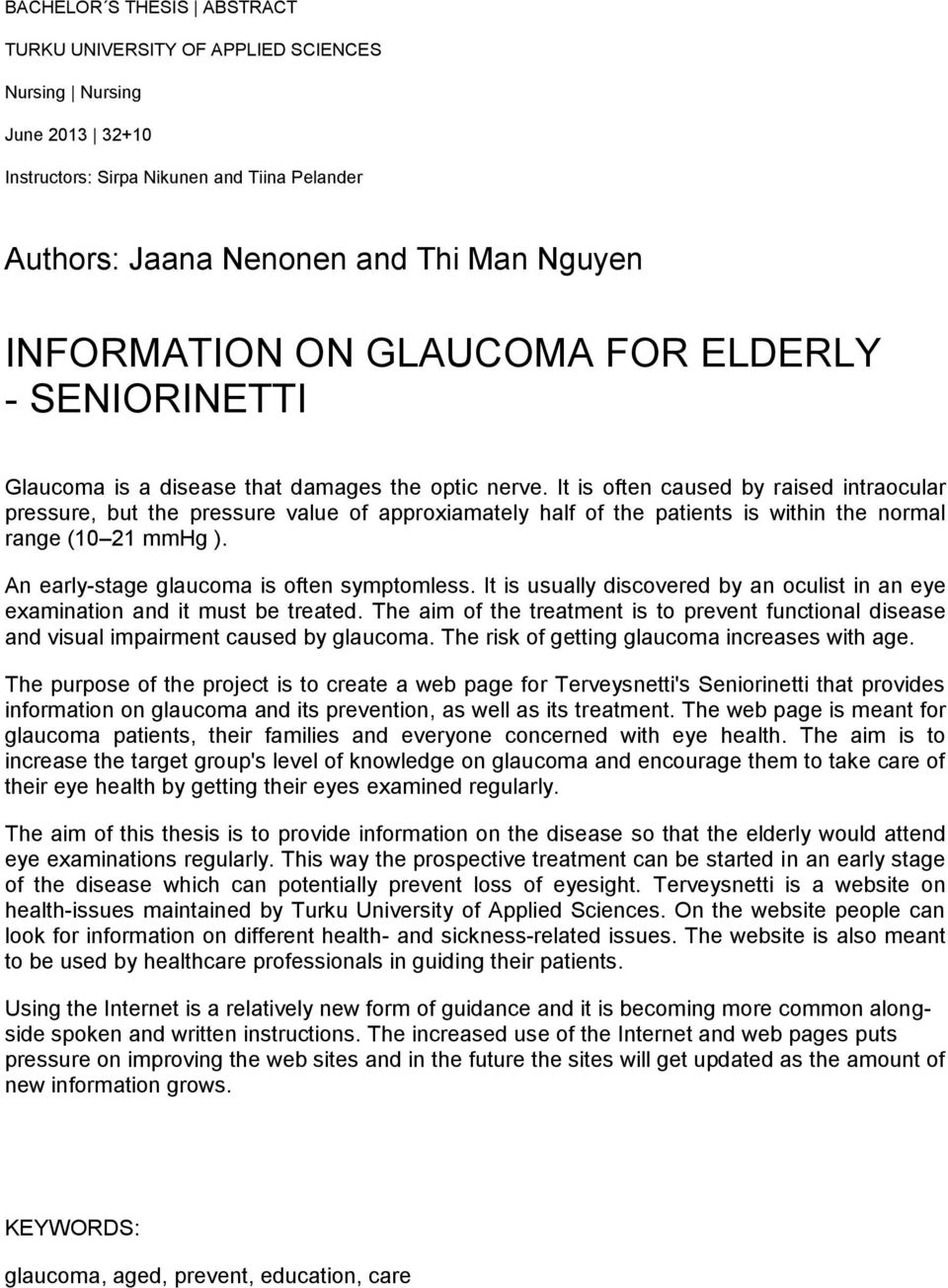 It is often caused by raised intraocular pressure, but the pressure value of approxiamately half of the patients is within the normal range (10 21 mmhg ). An early-stage glaucoma is often symptomless.