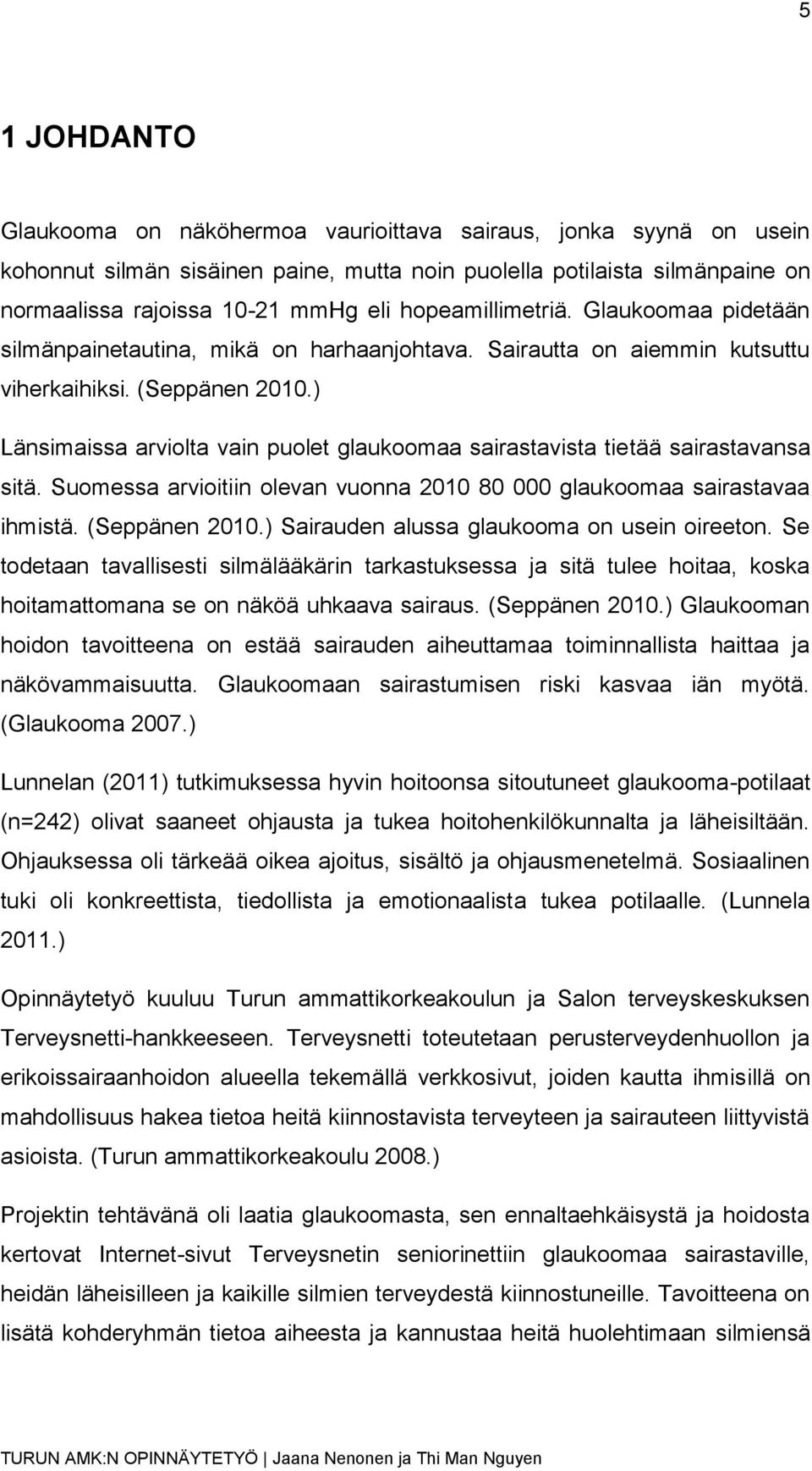 ) Länsimaissa arviolta vain puolet glaukoomaa sairastavista tietää sairastavansa sitä. Suomessa arvioitiin olevan vuonna 2010 80 000 glaukoomaa sairastavaa ihmistä. (Seppänen 2010.