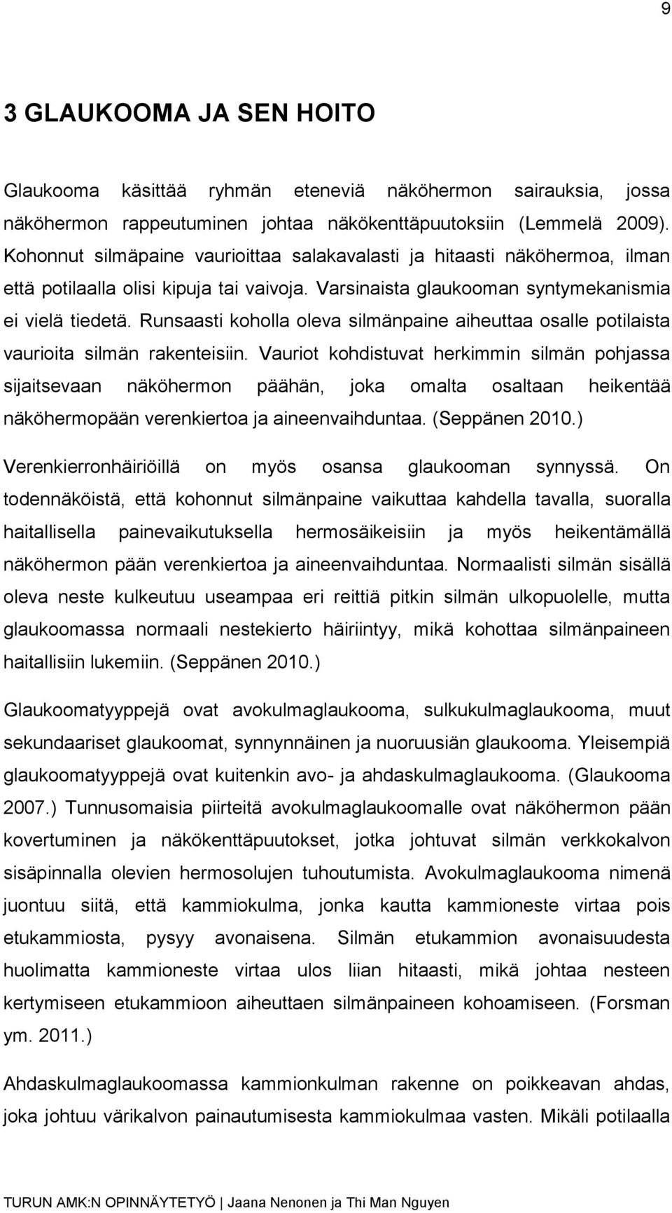 Runsaasti koholla oleva silmänpaine aiheuttaa osalle potilaista vaurioita silmän rakenteisiin.