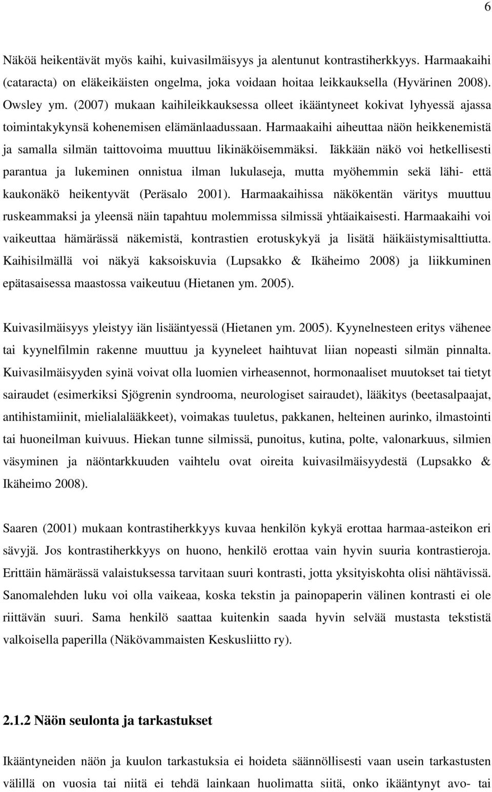 Harmaakaihi aiheuttaa näön heikkenemistä ja samalla silmän taittovoima muuttuu likinäköisemmäksi.