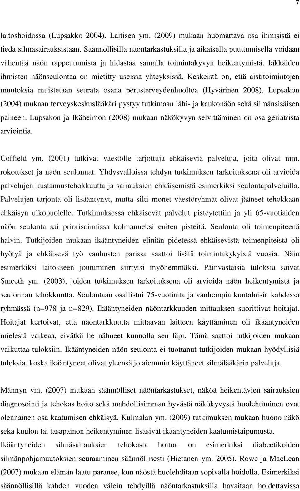 Iäkkäiden ihmisten näönseulontaa on mietitty useissa yhteyksissä. Keskeistä on, että aistitoimintojen muutoksia muistetaan seurata osana perusterveydenhuoltoa (Hyvärinen 2008).