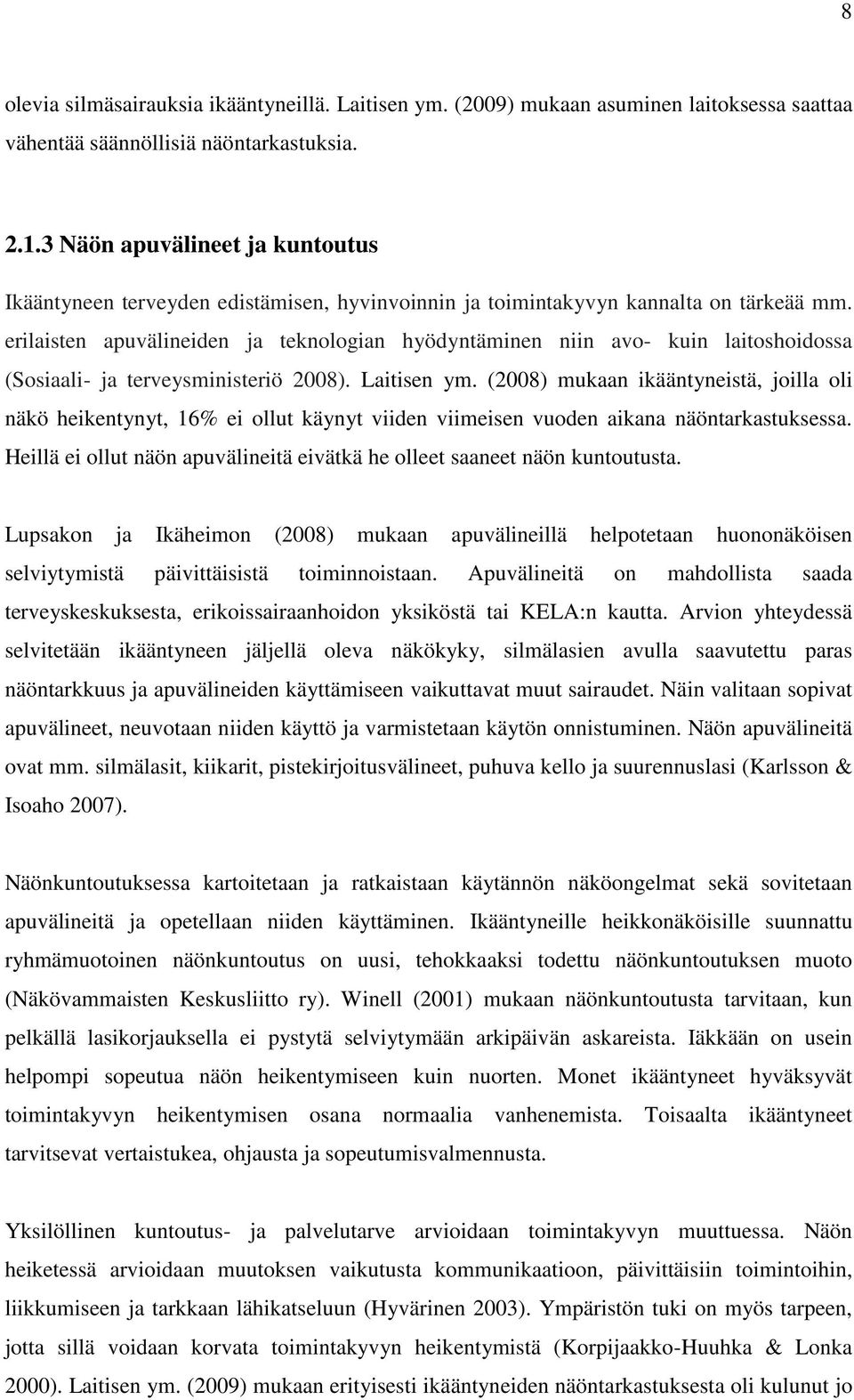 erilaisten apuvälineiden ja teknologian hyödyntäminen niin avo- kuin laitoshoidossa (Sosiaali- ja terveysministeriö 2008). Laitisen ym.