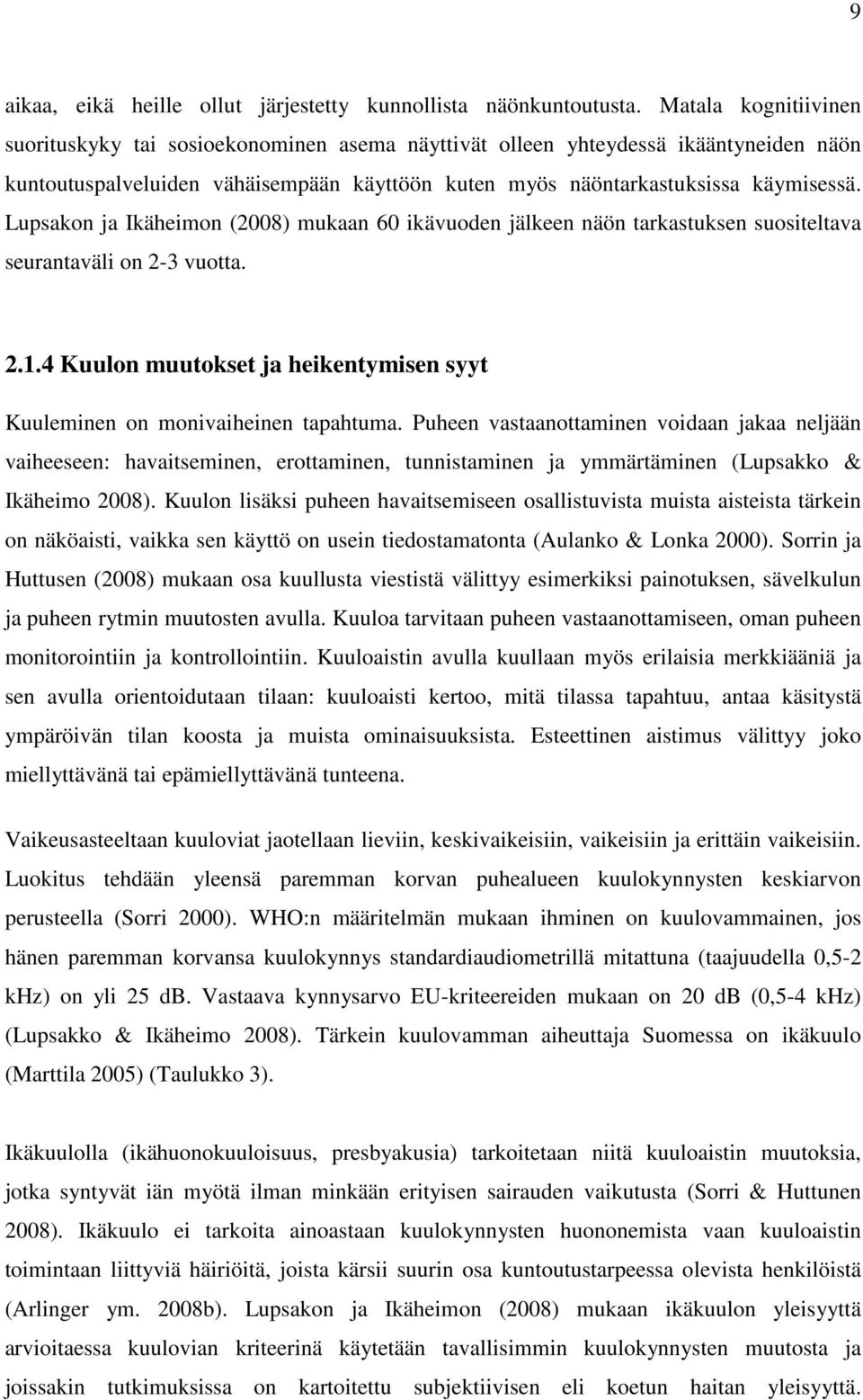 Lupsakon ja Ikäheimon (2008) mukaan 60 ikävuoden jälkeen näön tarkastuksen suositeltava seurantaväli on 2-3 vuotta. 2.1.4 Kuulon muutokset ja heikentymisen syyt Kuuleminen on monivaiheinen tapahtuma.