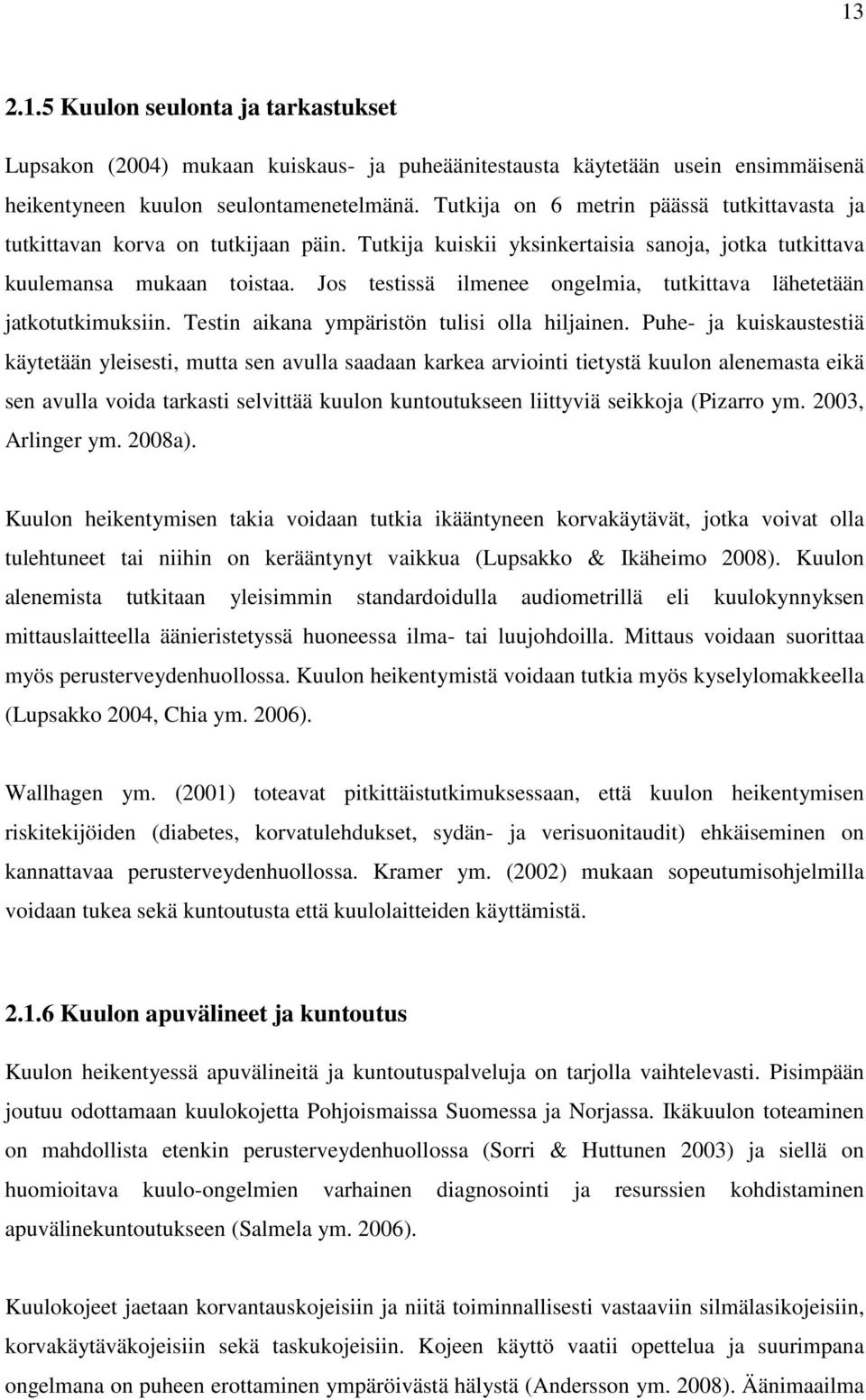 Jos testissä ilmenee ongelmia, tutkittava lähetetään jatkotutkimuksiin. Testin aikana ympäristön tulisi olla hiljainen.