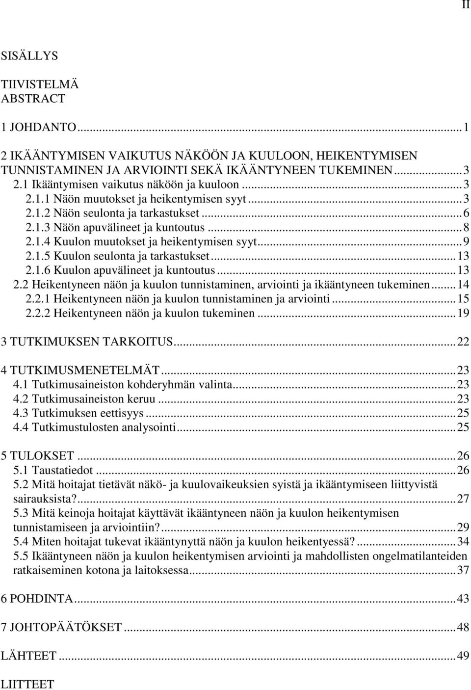 .. 9 2.1.5 Kuulon seulonta ja tarkastukset... 13 2.1.6 Kuulon apuvälineet ja kuntoutus... 13 2.2 Heikentyneen näön ja kuulon tunnistaminen, arviointi ja ikääntyneen tukeminen... 14 2.2.1 Heikentyneen näön ja kuulon tunnistaminen ja arviointi.