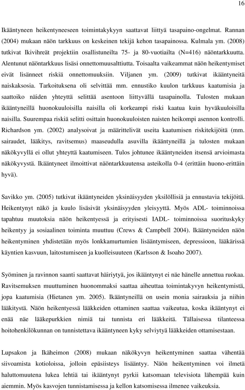 Toisaalta vaikeammat näön heikentymiset eivät lisänneet riskiä onnettomuuksiin. Viljanen ym. (2009) tutkivat ikääntyneitä naiskaksosia. Tarkoituksena oli selvittää mm.