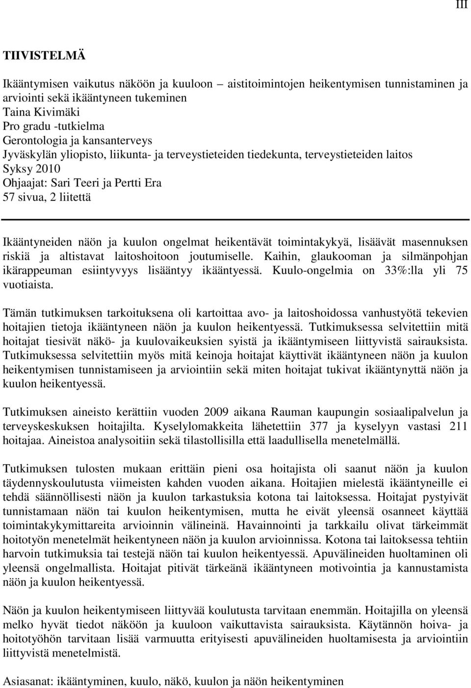 ongelmat heikentävät toimintakykyä, lisäävät masennuksen riskiä ja altistavat laitoshoitoon joutumiselle. Kaihin, glaukooman ja silmänpohjan ikärappeuman esiintyvyys lisääntyy ikääntyessä.