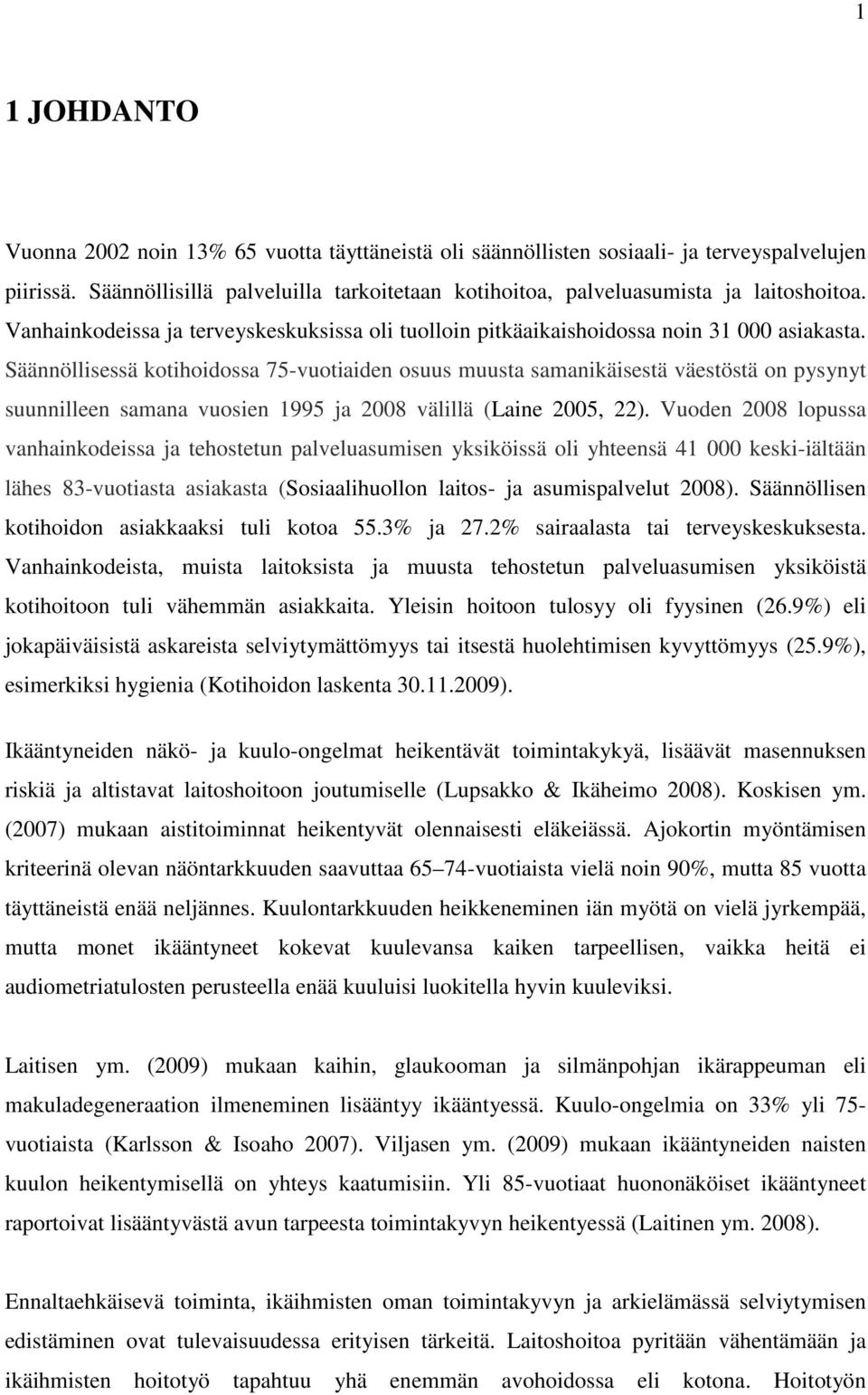 Säännöllisessä kotihoidossa 75-vuotiaiden osuus muusta samanikäisestä väestöstä on pysynyt suunnilleen samana vuosien 1995 ja 2008 välillä (Laine 2005, 22).