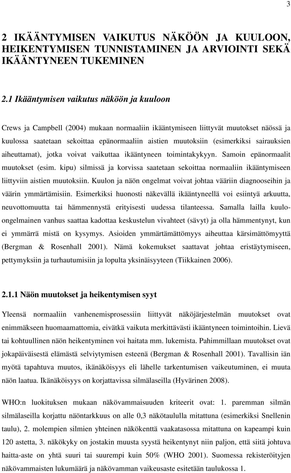 (esimerkiksi sairauksien aiheuttamat), jotka voivat vaikuttaa ikääntyneen toimintakykyyn. Samoin epänormaalit muutokset (esim.