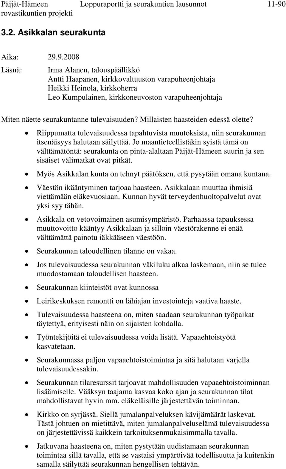 9.2008 Läsnä: Irma Alanen, talouspäällikkö Antti Haapanen, kirkkovaltuuston varapuheenjohtaja Heikki Heinola, kirkkoherra Leo Kumpulainen, kirkkoneuvoston varapuheenjohtaja Miten näette seurakuntanne