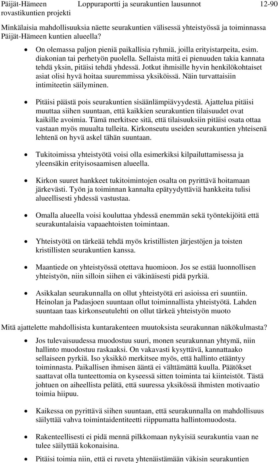 Jotkut ihmisille hyvin henkilökohtaiset asiat olisi hyvä hoitaa suuremmissa yksiköissä. Näin turvattaisiin intimiteetin säilyminen. Pitäisi päästä pois seurakuntien sisäänlämpiävyydestä.