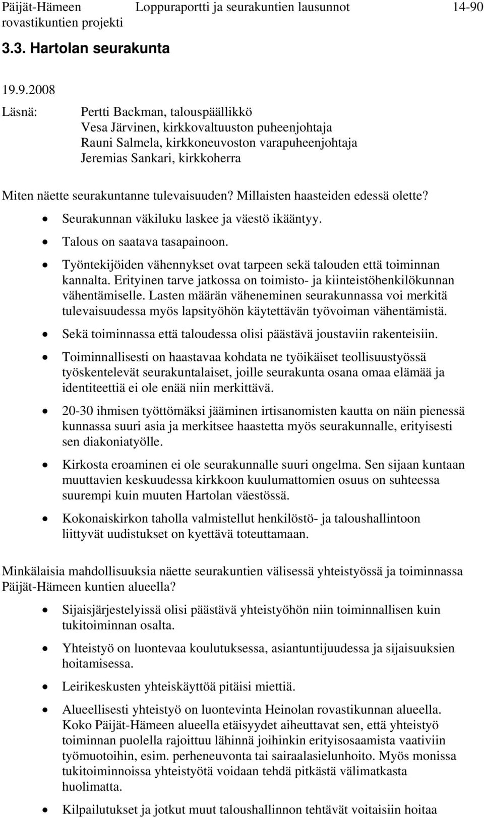 9.2008 Läsnä: Pertti Backman, talouspäällikkö Vesa Järvinen, kirkkovaltuuston puheenjohtaja Rauni Salmela, kirkkoneuvoston varapuheenjohtaja Jeremias Sankari, kirkkoherra Miten näette seurakuntanne