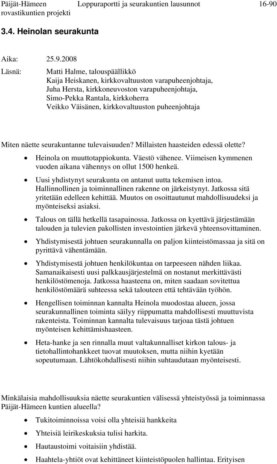 2008 Läsnä: Matti Halme, talouspäällikkö Kaija Heiskanen, kirkkovaltuuston varapuheenjohtaja, Juha Hersta, kirkkoneuvoston varapuheenjohtaja, Simo-Pekka Rantala, kirkkoherra Veikko Väisänen,
