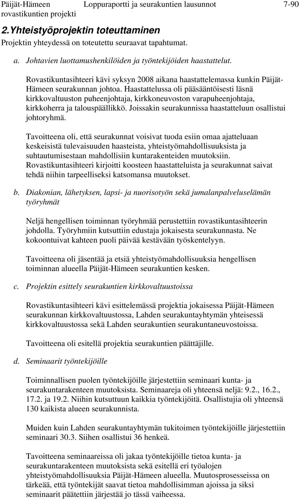 Haastattelussa oli pääsääntöisesti läsnä kirkkovaltuuston puheenjohtaja, kirkkoneuvoston varapuheenjohtaja, kirkkoherra ja talouspäällikkö. Joissakin seurakunnissa haastatteluun osallistui johtoryhmä.