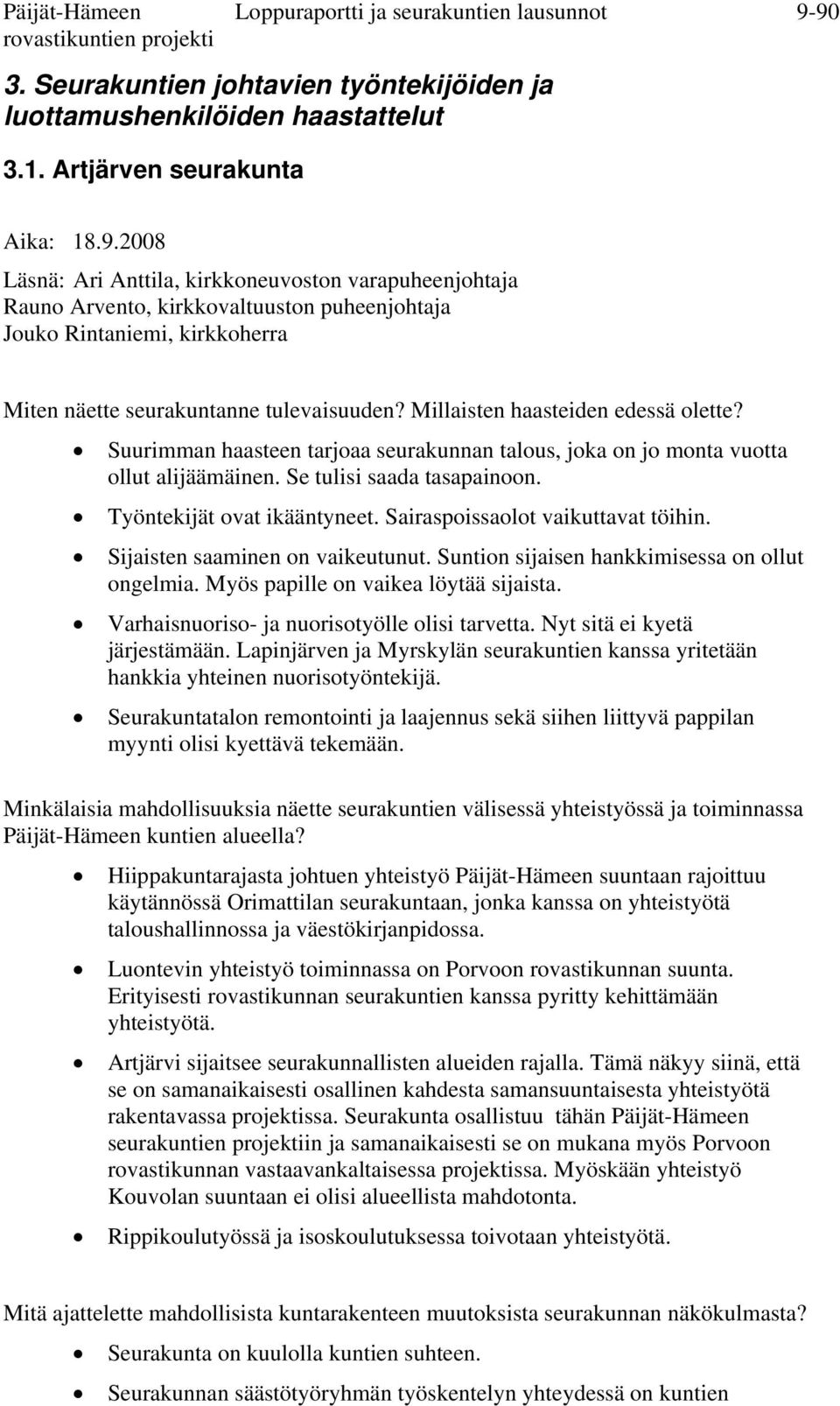 Millaisten haasteiden edessä olette? Suurimman haasteen tarjoaa seurakunnan talous, joka on jo monta vuotta ollut alijäämäinen. Se tulisi saada tasapainoon. Työntekijät ovat ikääntyneet.