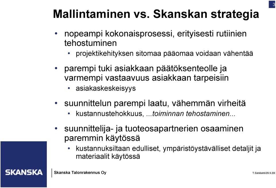 voidaan vähentää parempi tuki asiakkaan päätöksenteolle ja varmempi vastaavuus asiakkaan tarpeisiin asiakaskeskeisyys