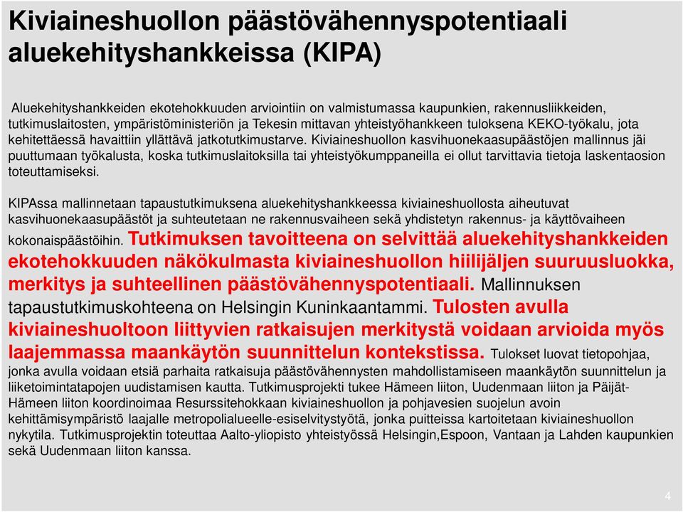 Kiviaineshuollon kasvihuonekaasupäästöjen mallinnus jäi puuttumaan työkalusta, koska tutkimuslaitoksilla tai yhteistyökumppaneilla ei ollut tarvittavia tietoja laskentaosion toteuttamiseksi.