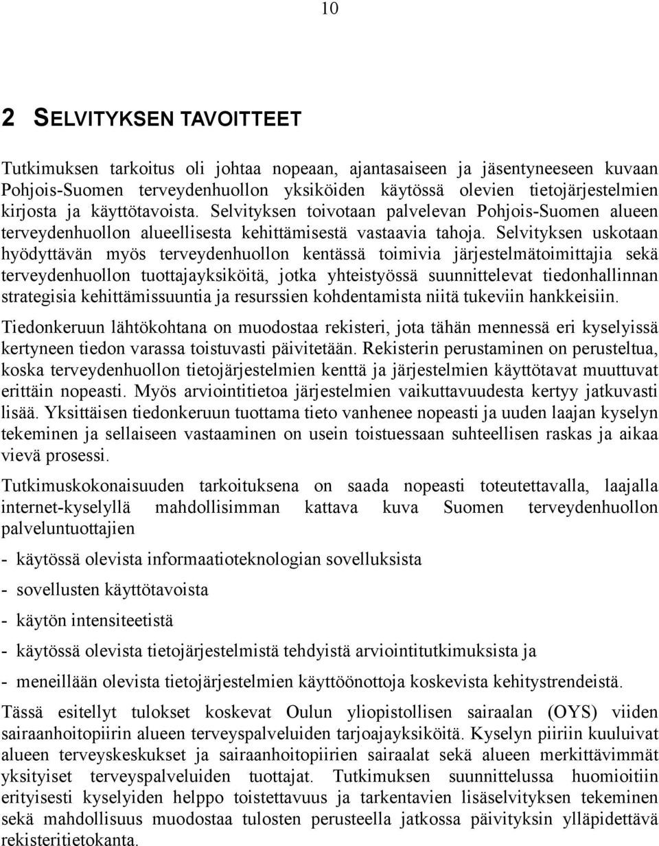 Selvityksen uskotaan hyödyttävän myös terveydenhuollon kentässä toimivia järjestelmätoimittajia sekä terveydenhuollon tuottajayksiköitä, jotka yhteistyössä suunnittelevat tiedonhallinnan strategisia