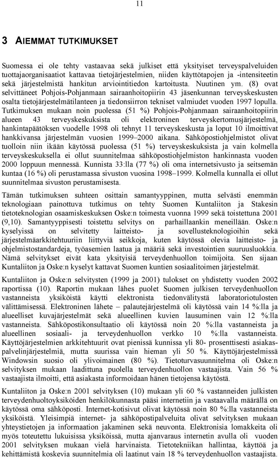 (8) ovat selvittäneet Pohjois-Pohjanmaan sairaanhoitopiirin 43 jäsenkunnan terveyskeskusten osalta tietojärjestelmätilanteen ja tiedonsiirron tekniset valmiudet vuoden 1997 lopulla.