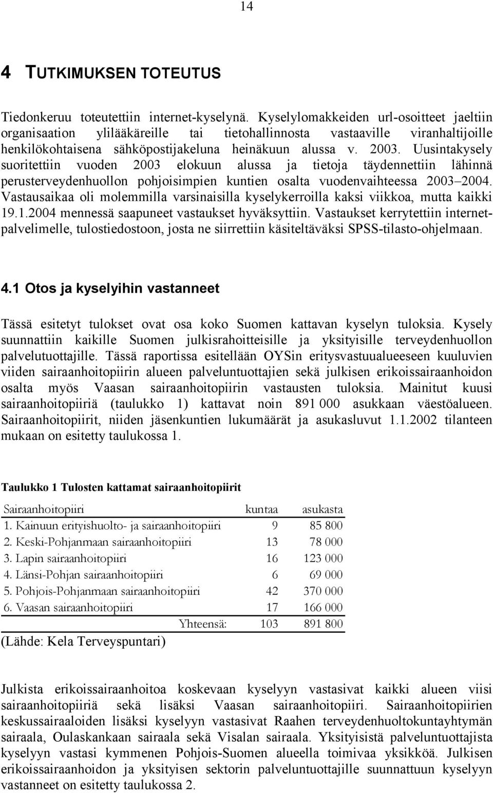 Uusintakysely suoritettiin vuoden 2003 elokuun alussa ja tietoja täydennettiin lähinnä perusterveydenhuollon pohjoisimpien kuntien osalta vuodenvaihteessa 2003 2004.