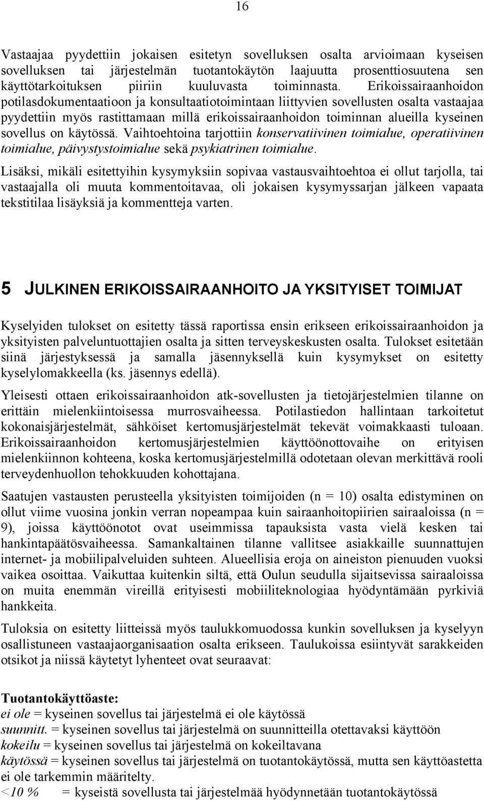 Erikoissairaanhoidon potilasdokumentaatioon ja konsultaatiotoimintaan liittyvien sovellusten osalta vastaajaa pyydettiin myös rastittamaan millä erikoissairaanhoidon toiminnan alueilla kyseinen