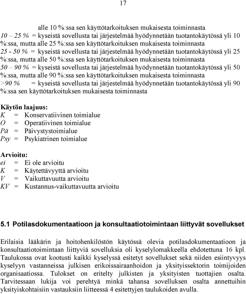 sovellusta tai järjestelmää hyödynnetään tuotantokäytössä yli 50 %:ssa, mutta alle 90 %:ssa sen käyttötarkoituksen mukaisesta toiminnasta >90 % = kyseistä sovellusta tai järjestelmää hyödynnetään