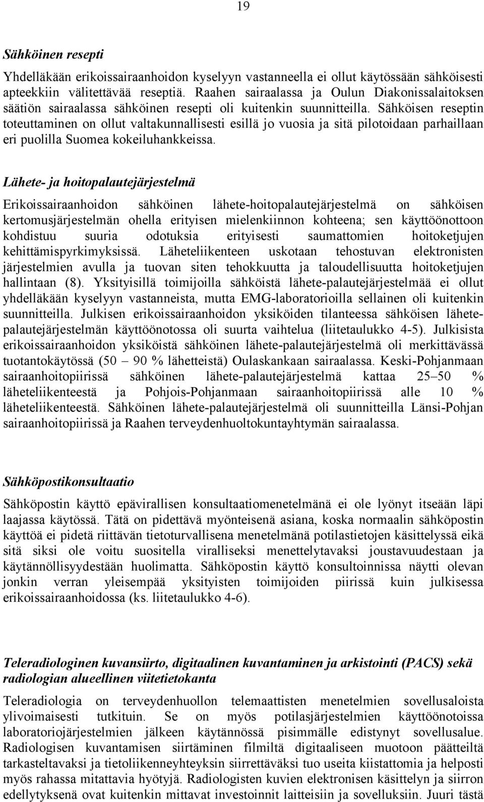 Sähköisen reseptin toteuttaminen on ollut valtakunnallisesti esillä jo vuosia ja sitä pilotoidaan parhaillaan eri puolilla Suomea kokeiluhankkeissa.