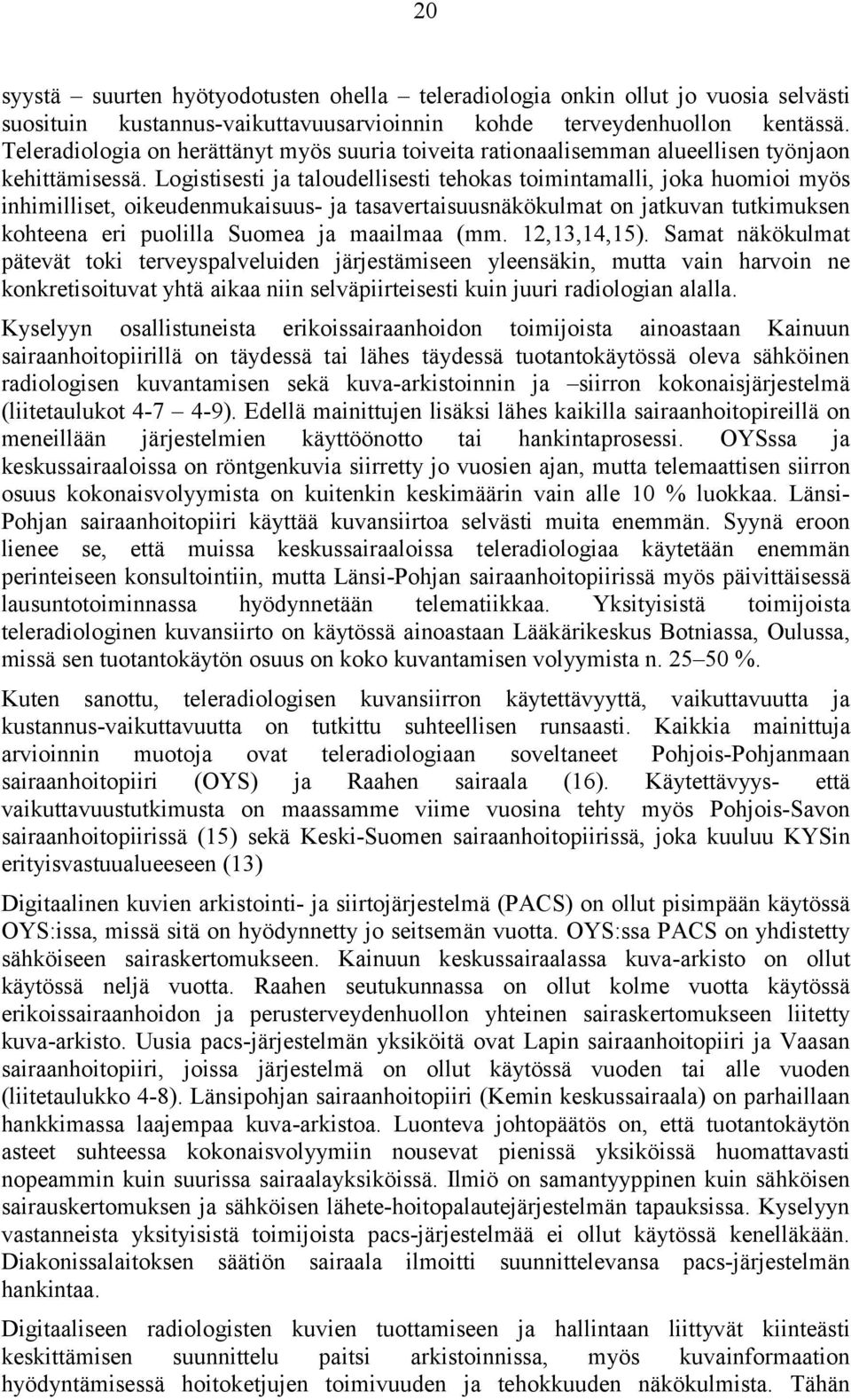 Logistisesti ja taloudellisesti tehokas toimintamalli, joka huomioi myös inhimilliset, oikeudenmukaisuus- ja tasavertaisuusnäkökulmat on jatkuvan tutkimuksen kohteena eri puolilla Suomea ja maailmaa