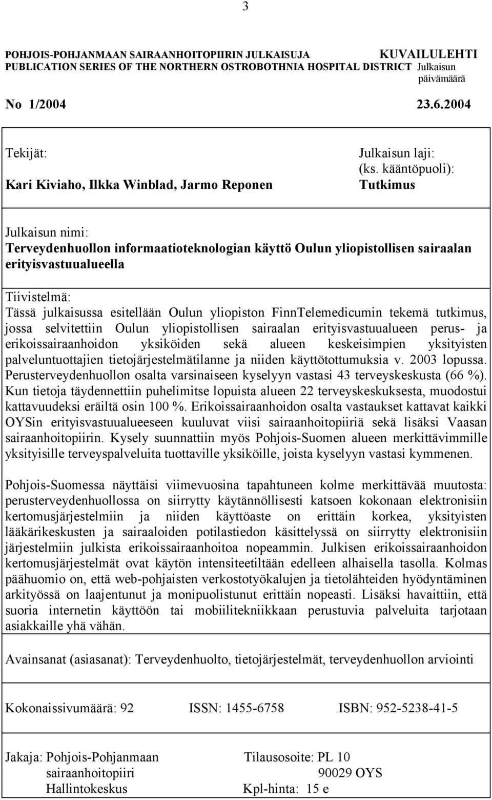 kääntöpuoli): Tutkimus Julkaisun nimi: Terveydenhuollon informaatioteknologian käyttö Oulun yliopistollisen sairaalan erityisvastuualueella Tiivistelmä: Tässä julkaisussa esitellään Oulun yliopiston