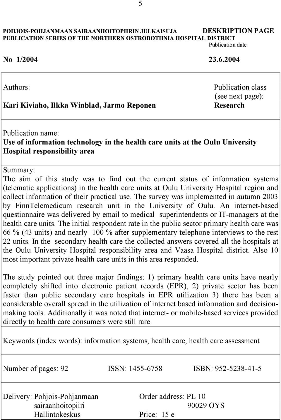 Hospital responsibility area Summary: The aim of this study was to find out the current status of information systems (telematic applications) in the health care units at Oulu University Hospital