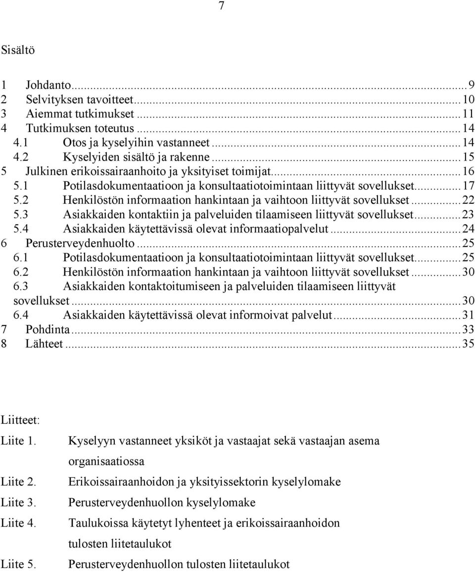 2 Henkilöstön informaation hankintaan ja vaihtoon liittyvät sovellukset...22 5.3 Asiakkaiden kontaktiin ja palveluiden tilaamiseen liittyvät sovellukset...23 5.