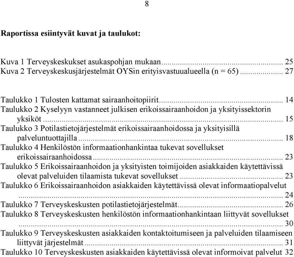 .. 15 Taulukko 3 Potilastietojärjestelmät erikoissairaanhoidossa ja yksityisillä palveluntuottajilla... 18 Taulukko 4 Henkilöstön informaationhankintaa tukevat sovellukset erikoissairaanhoidossa.