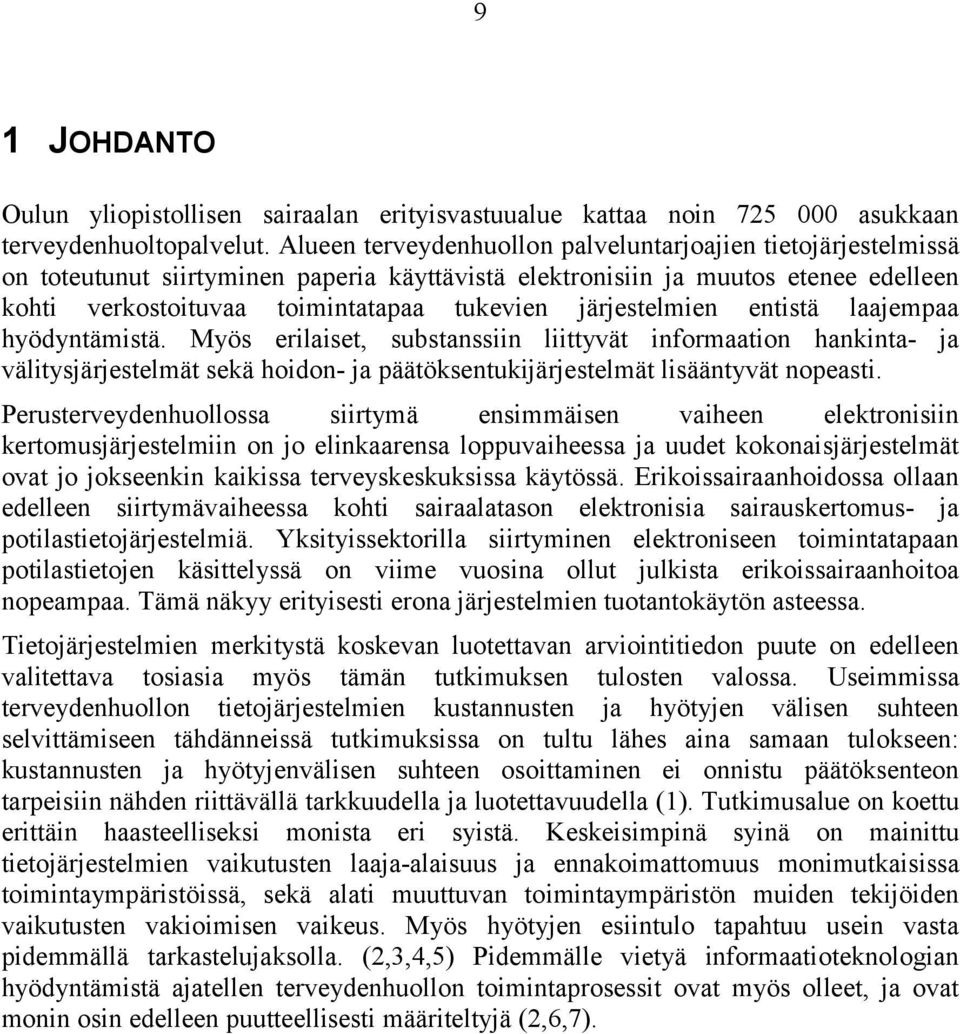 järjestelmien entistä laajempaa hyödyntämistä. Myös erilaiset, substanssiin liittyvät informaation hankinta- ja välitysjärjestelmät sekä hoidon- ja päätöksentukijärjestelmät lisääntyvät nopeasti.