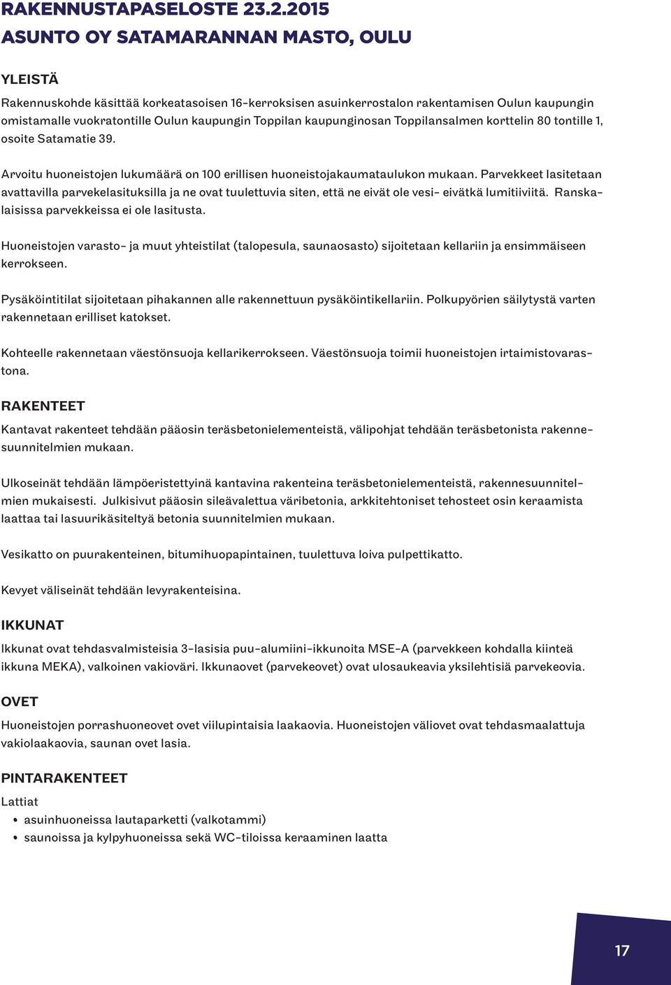 upunginosan Toilansalmen korttelin 80 tontille 1, osoite Satamatie 39. Arvoitu huoneistojen lukumäärä on 100 erillisen huoneistojaumataulukon muan.