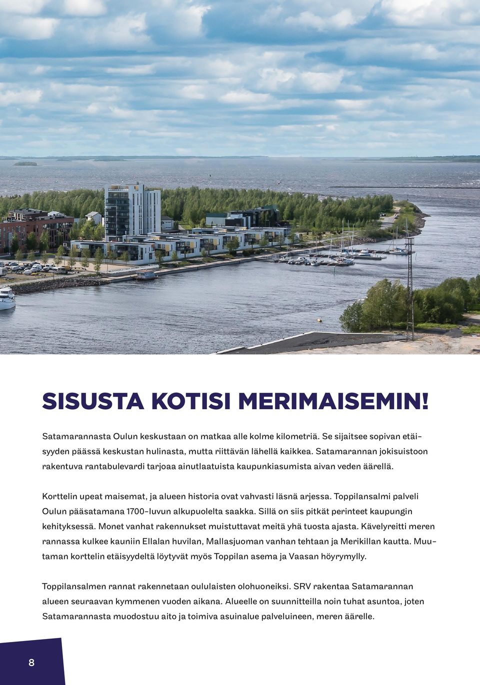 Toilansalmi palveli Oulun pääsatamana 1700-luvun alkupuolelta saak. Sillä on siis pitkät perinteet upungin kehityksessä. Monet vanhat rakennukset muistuttavat meitä yhä tuosta ajasta.