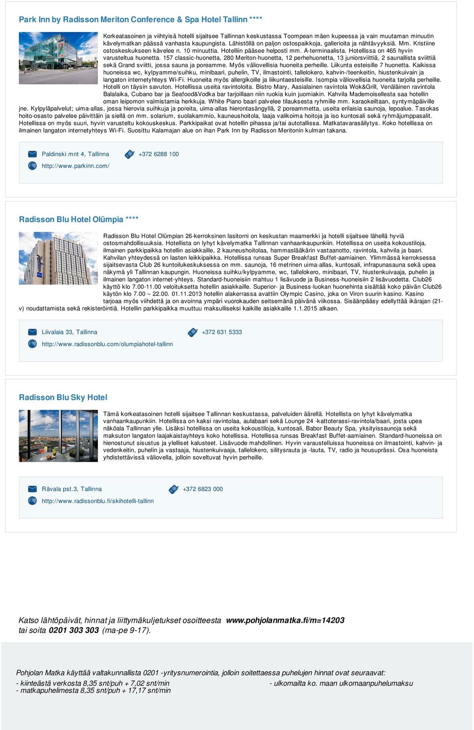 Hotellissa on 465 hyvin varusteltua huonetta. 157 classic-huonetta, 280 Meriton-huonetta, 12 perhehuonetta, 13 juniorsviittiä, 2 saunallista sviittiä sekä Grand sviitti, jossa sauna ja poreamme.