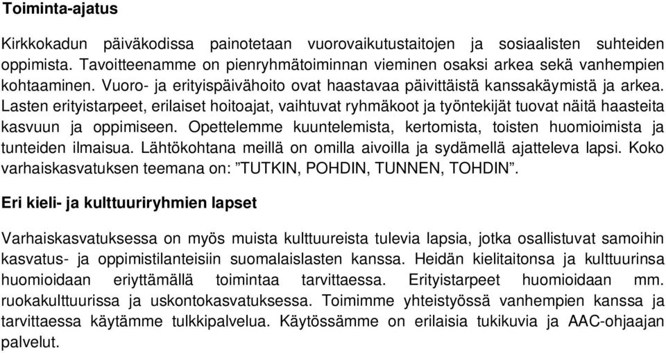 Lasten erityistarpeet, erilaiset hoitoajat, vaihtuvat ryhmäkoot ja työntekijät tuovat näitä haasteita kasvuun ja oppimiseen.