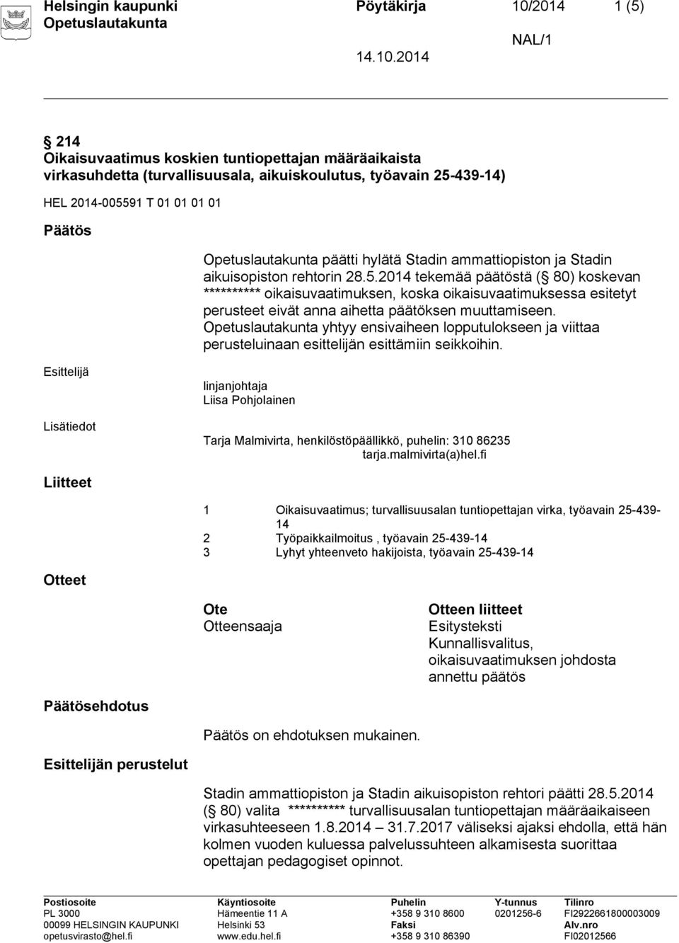 2014 tekemää päätöstä ( 80) koskevan ********** oikaisuvaatimuksen, koska oikaisuvaatimuksessa esitetyt perusteet eivät anna aihetta päätöksen muuttamiseen.