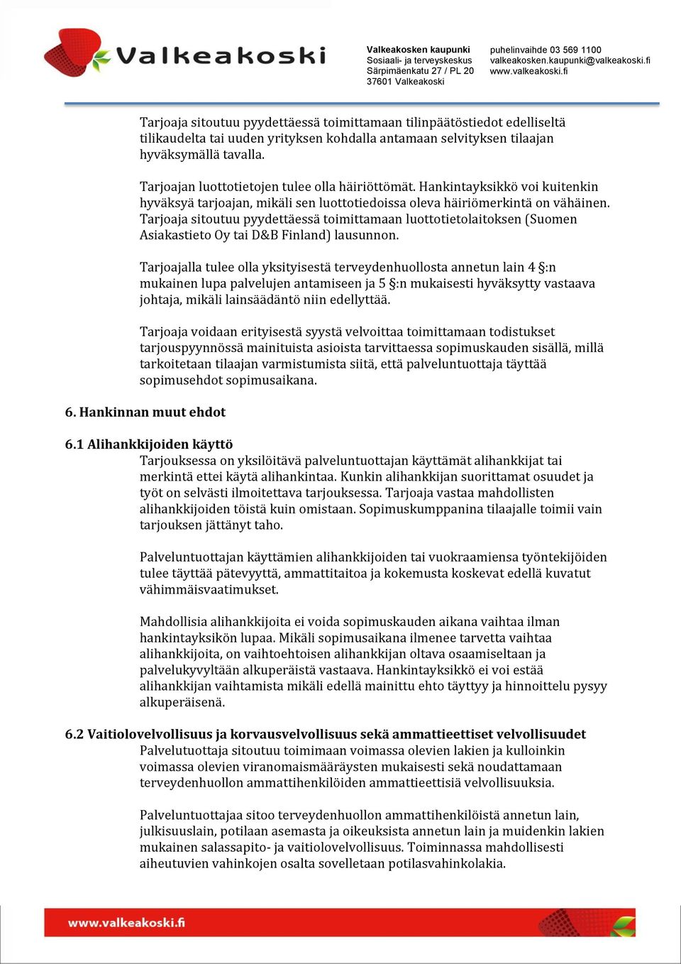 Tarjoaja sitoutuu pyydettäessä toimittamaan luottotietolaitoksen (Suomen Asiakastieto Oy tai D&B Finland) lausunnon.