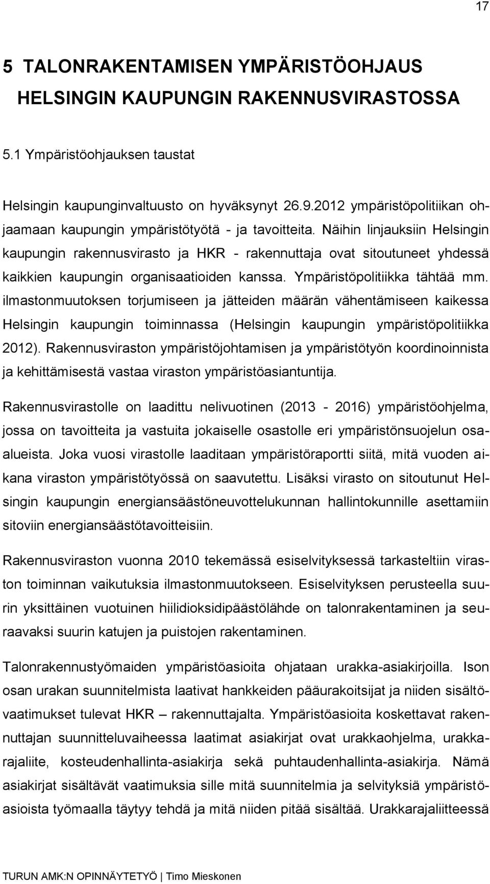 Näihin linjauksiin Helsingin kaupungin rakennusvirasto ja HKR - rakennuttaja ovat sitoutuneet yhdessä kaikkien kaupungin organisaatioiden kanssa. Ympäristöpolitiikka tähtää mm.