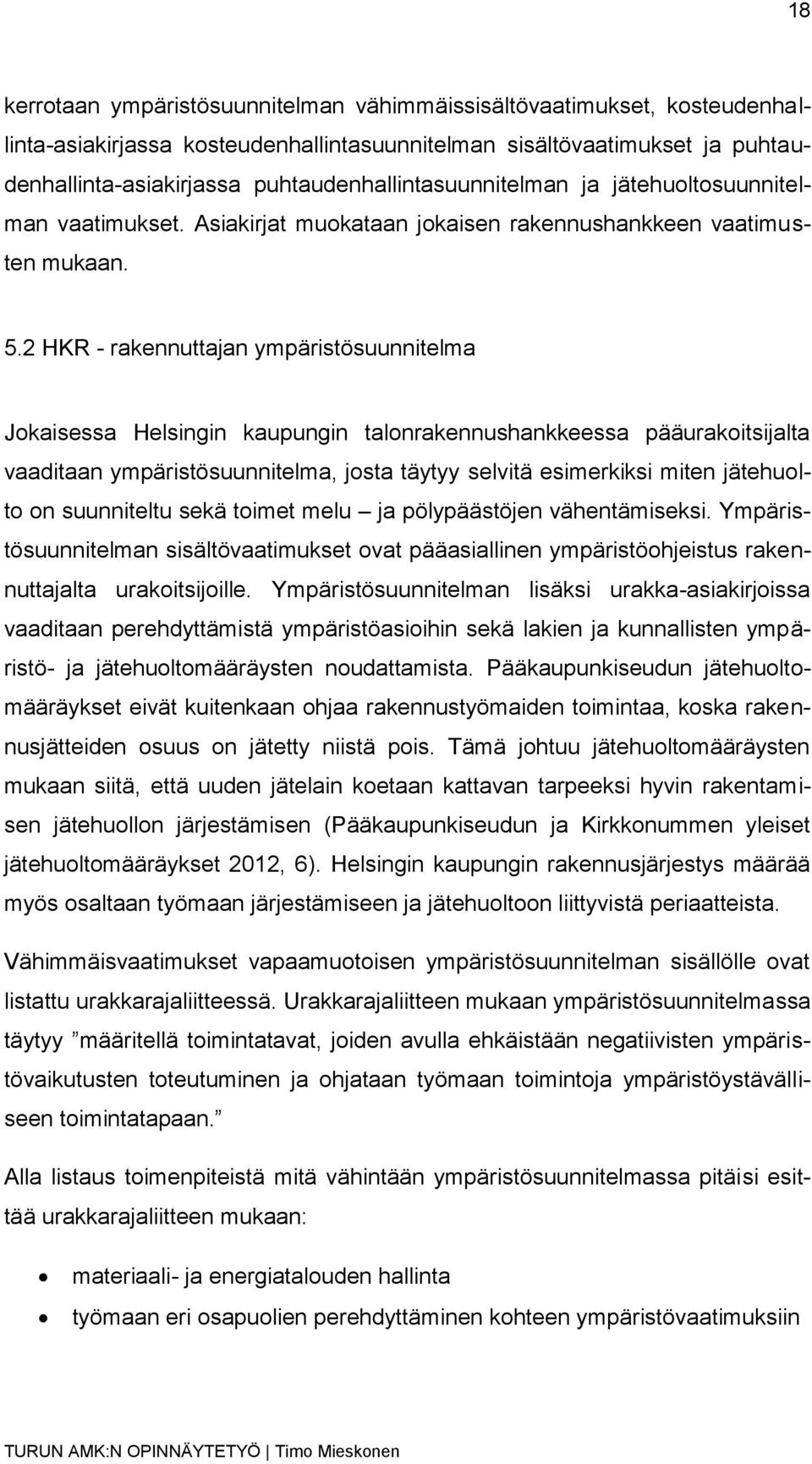 2 HKR - rakennuttajan ympäristösuunnitelma Jokaisessa Helsingin kaupungin talonrakennushankkeessa pääurakoitsijalta vaaditaan ympäristösuunnitelma, josta täytyy selvitä esimerkiksi miten jätehuolto