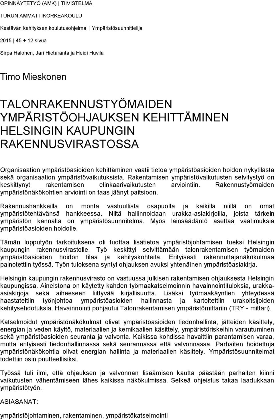 organisaation ympäristövaikutuksista. Rakentamisen ympäristövaikutusten selvitystyö on keskittynyt rakentamisen elinkaarivaikutusten arviointiin.