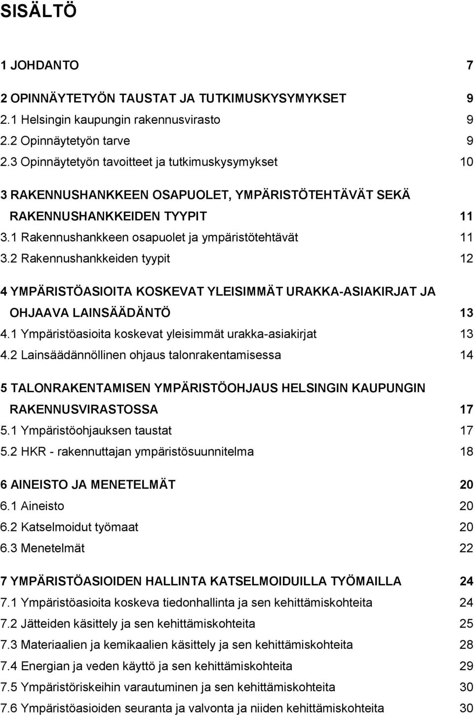 2 Rakennushankkeiden tyypit 12 4 YMPÄRISTÖASIOITA KOSKEVAT YLEISIMMÄT URAKKA-ASIAKIRJAT JA OHJAAVA LAINSÄÄDÄNTÖ 13 4.1 Ympäristöasioita koskevat yleisimmät urakka-asiakirjat 13 4.