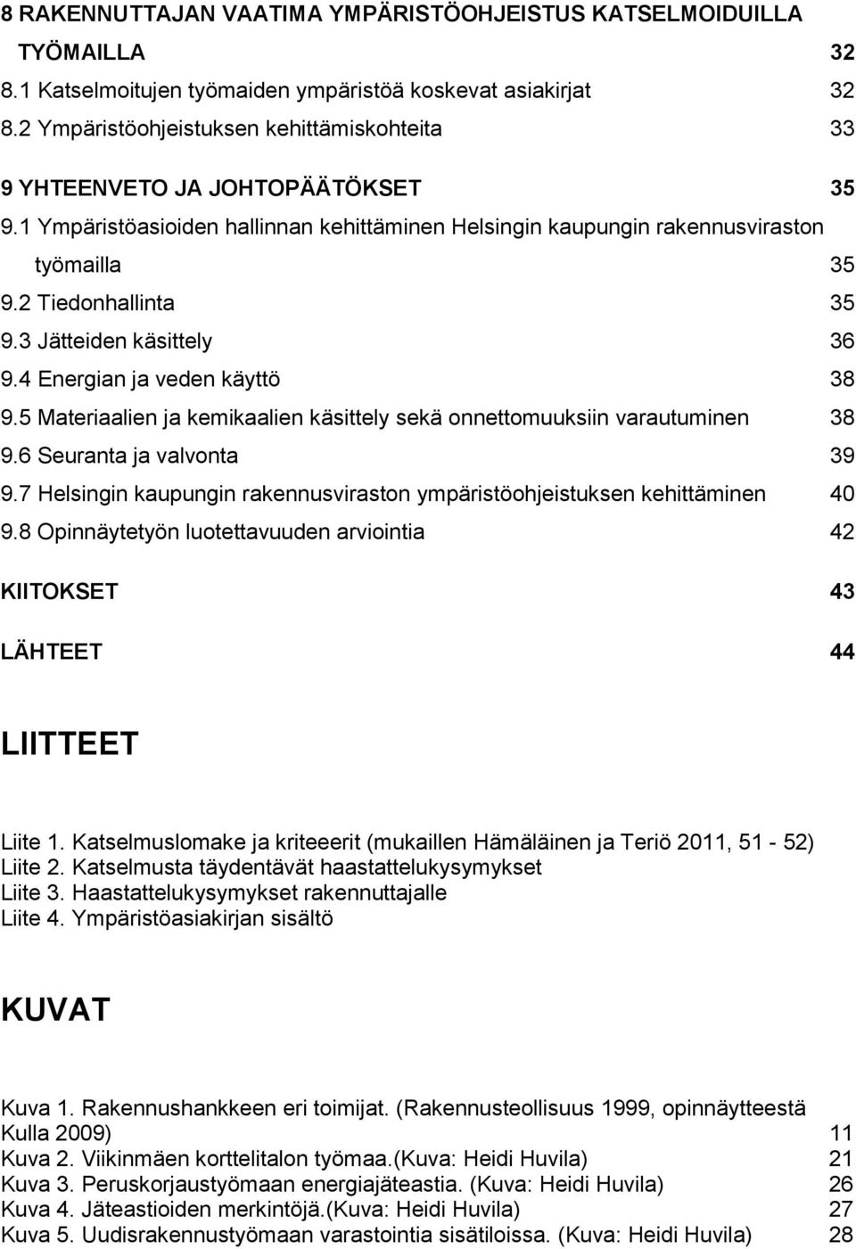 3 Jätteiden käsittely 36 9.4 Energian ja veden käyttö 38 9.5 Materiaalien ja kemikaalien käsittely sekä onnettomuuksiin varautuminen 38 9.6 Seuranta ja valvonta 39 9.