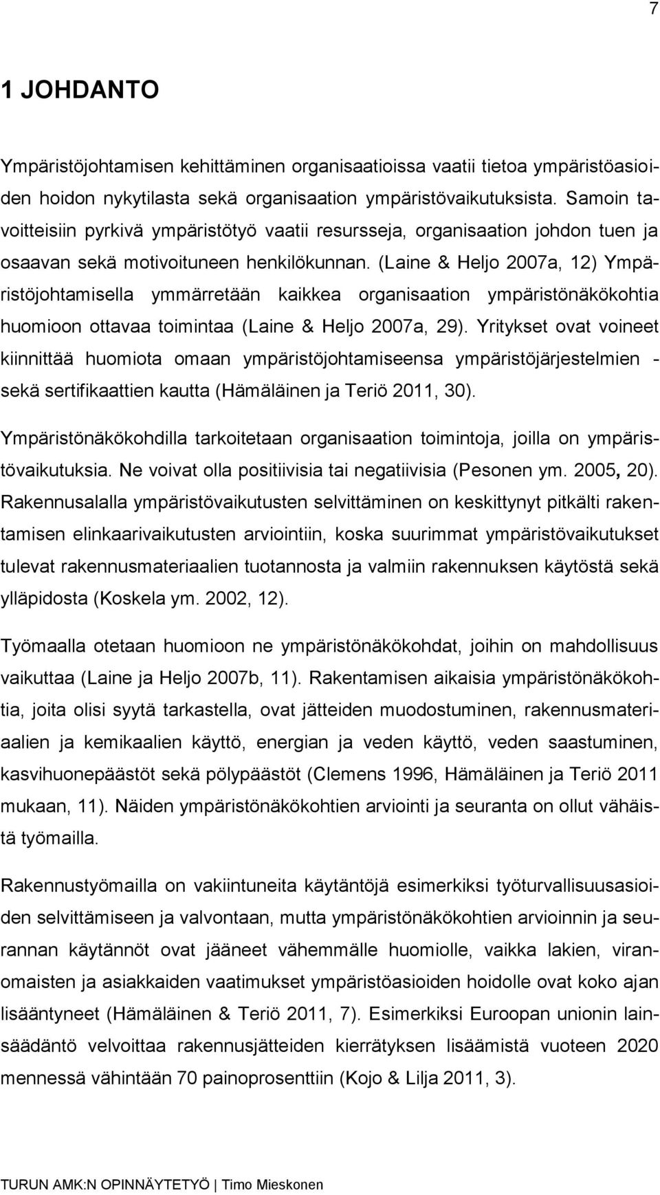 (Laine & Heljo 2007a, 12) Ympäristöjohtamisella ymmärretään kaikkea organisaation ympäristönäkökohtia huomioon ottavaa toimintaa (Laine & Heljo 2007a, 29).