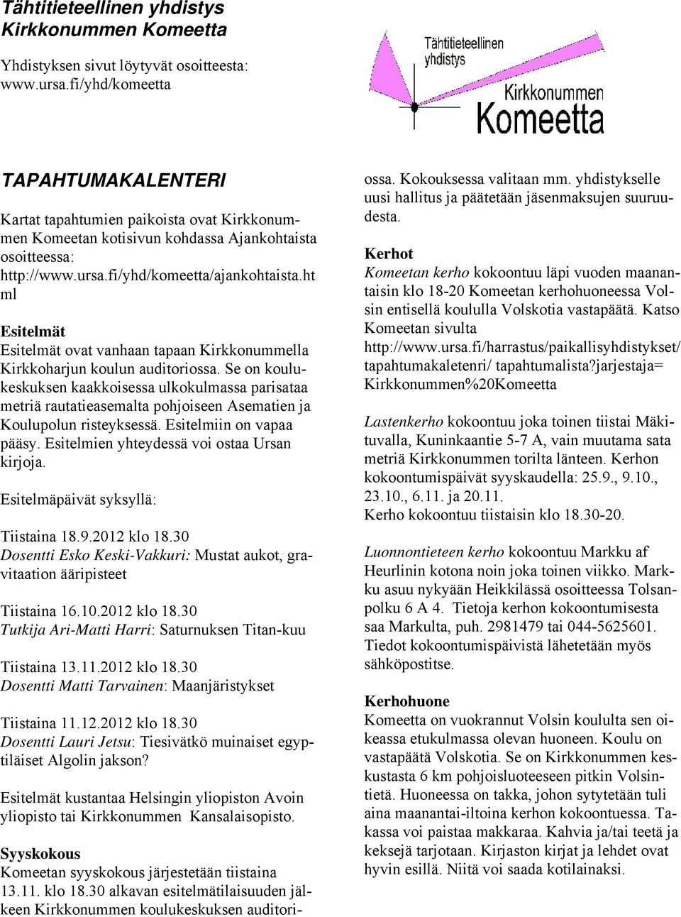 ht ml Esitelmät Esitelmät ovat vanhaan tapaan Kirkkonummella Kirkkoharjun koulun auditoriossa.