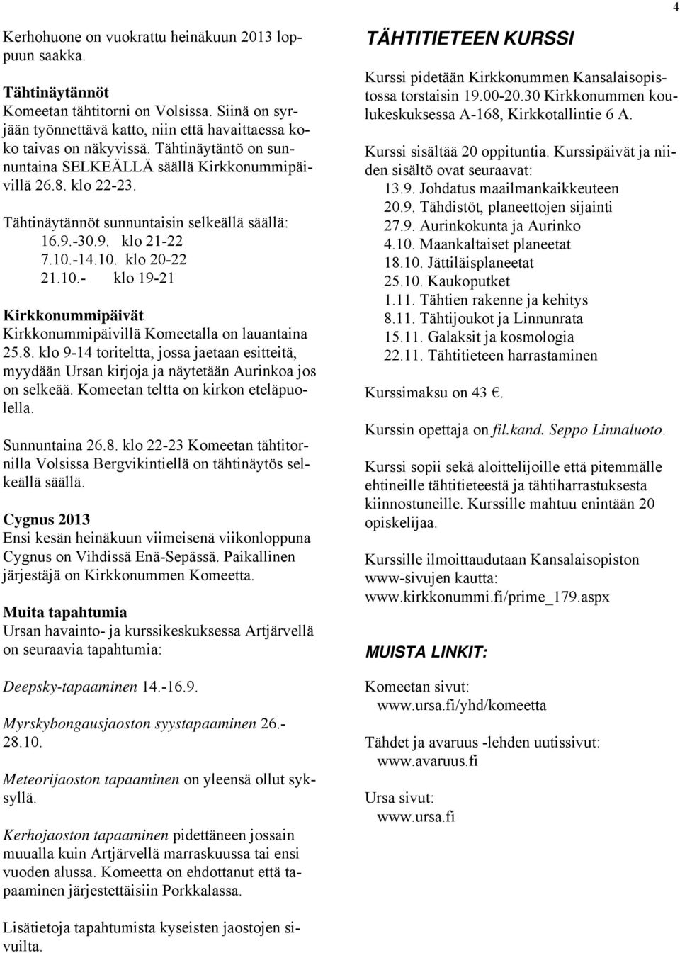 -14.10. klo 20-22 21.10.- klo 19-21 Kirkkonummipäivät Kirkkonummipäivillä Komeetalla on lauantaina 25.8.