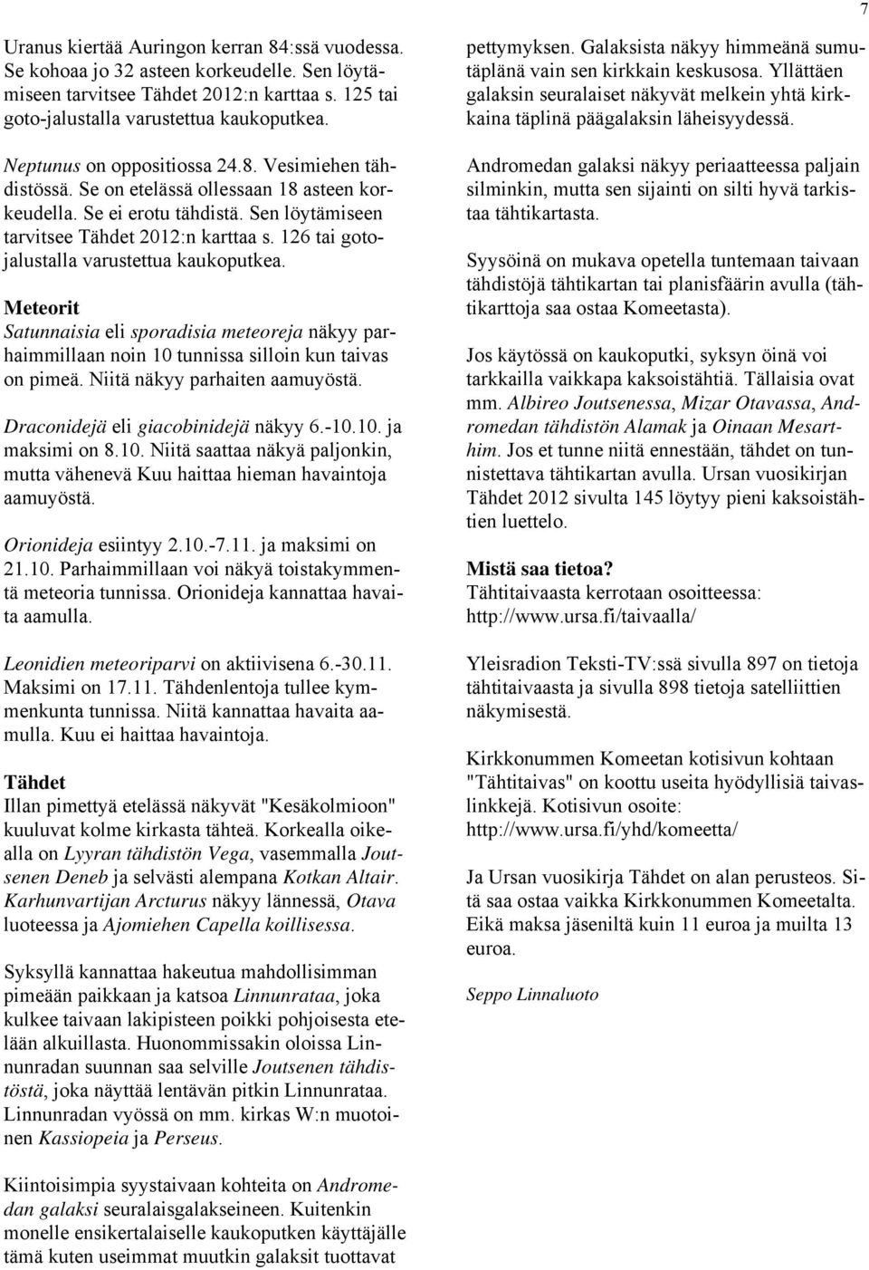 126 tai gotojalustalla varustettua kaukoputkea. Meteorit Satunnaisia eli sporadisia meteoreja näkyy parhaimmillaan noin 10 tunnissa silloin kun taivas on pimeä. Niitä näkyy parhaiten aamuyöstä.